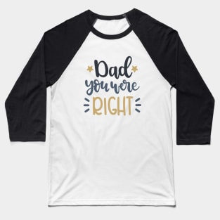 Dad You Were Right Baseball T-Shirt